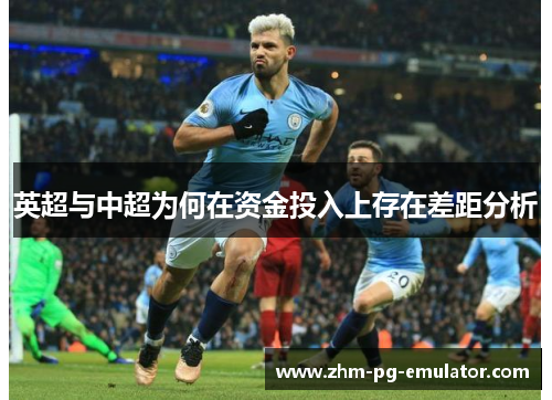 英超与中超为何在资金投入上存在差距分析 英超与中超为何在资金投入上存在差距分析