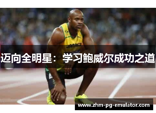 迈向全明星:学习鲍威尔成功之道 迈向全明星:学习鲍威尔成功之道