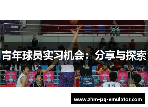 青年球员实习机会:分享与探索 青年球员实习机会:分享与探索