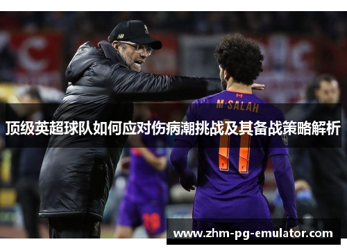 顶级英超球队如何应对伤病潮挑战及其备战策略解析 顶级英超球队如何应对伤病潮挑战及其备战策略解析