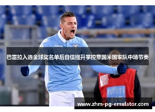 巴雷拉入选金球奖名单后自信提升掌控意国米国家队中场节奏