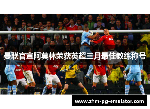 曼联官宣阿莫林荣获英超三月最佳教练称号 曼联官宣阿莫林荣获英超三月最佳教练称号